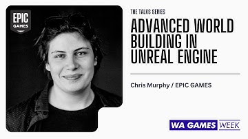 Advanced World Building in Unreal Engine - Chris Murphy / Epic Games for WA Games Week 2023