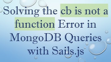 Solving the cb is not a function Error in MongoDB Queries with Sails.js