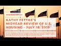 Kathy Fettke’s Midyear Review of U.S. Housing - July 18, 2019