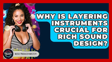 Why Is Layering Instruments Crucial For Rich Sound Design? - Music Producer Mastery