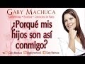 Por Qué Mis Hijos Son Así Conmigo? Con Gaby Machuca