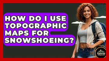 How Do I Use Topographic Maps For Snowshoeing? - Exploring Campgrounds
