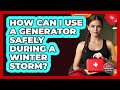How Can I Use A Generator Safely During A Winter Storm? - Your Emergency Planner