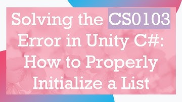 Solving the CS0103 Error in Unity C# : How to Properly Initialize a List