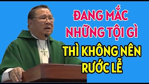 ĐANG MẮC NHỮNG TỘI GÌ THÌ KHÔNG ĐƯỢC RƯỚC LỄ . CHA NGUYỄN KHẮC HY GIẢNG MỚI NHẤT