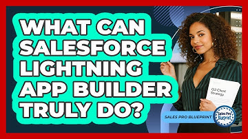What Can Salesforce Lightning App Builder Truly Do? - Sales Pro Blueprint