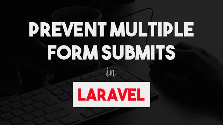 Prevent Multiple Form Submits in Laravel