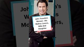 John Travolta's Women - His Mother, Lovers, Wife And Daughter Wealth