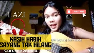 Kasiah Habih Sayang tak Hilang  cover by Lazi Js