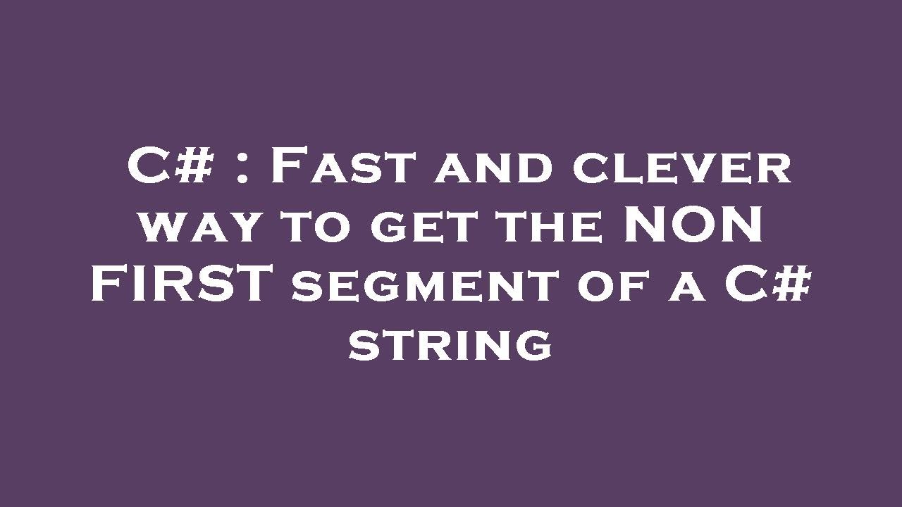 C# : Fast and clever way to get the NON FIRST segment of a C# string ...