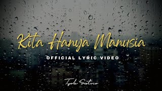 Tyok Satrio - Kita Hanya Manusia (Official Lyric Video)