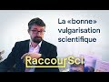 La bonne vulgarisation scientifique raccoursci