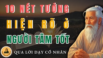 Cổ nhân tiết lộ 10 nét tướng hiện rõ ở người tâm tốt|Cổ nhân dạy