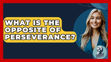 What Is The Opposite Of Perseverance? - Philosophy Beyond