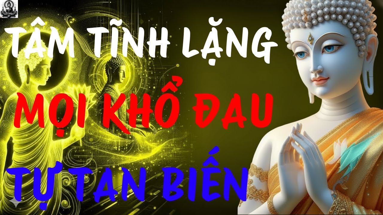 ĐỨC PHẬT DẠY: KHI TÂM TĨNH LẶNG , MỌI KHỔ ĐAU TỰ TAN BIẾN , MỘT ĐỜI THẢNH THƠI | AN NHIÊN PHẬT PHÁP