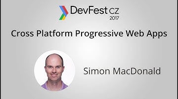 Simon MacDonald: Cross Platform Progressive Web Apps [DevFest CZ 2017]