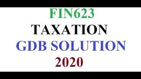 FIN623-TAXATION  -GDB SOLUTION 2020//FOR VU STUDENT//ONLINE ACCOUNTING & TAXATION COURSE