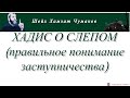 Шейх Хамзат Чумаков / ХАДИС О СЛЕПОМ (правильное понимание заступничества)