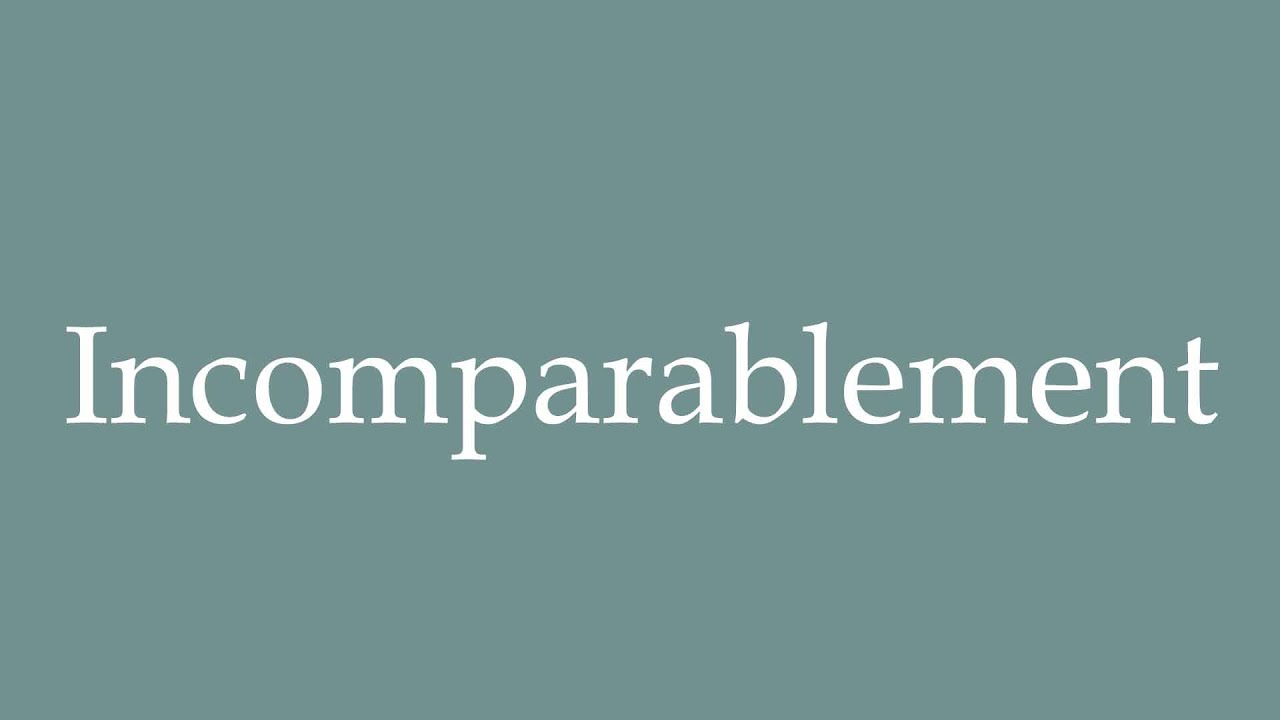Incomparably How to Pronounce ''Incomparablement'' (Incomparably) Correctly in ...