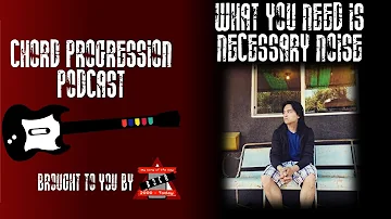 Chord Progression Podcast #77: What You Need Is Necessary Noise