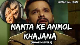 Mamta Ke Anmol Khajana slowed Reverb Lofi  khesarilalyadav viral