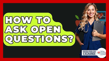 How To Ask Open Questions? - Nursing Knowledge Exchange
