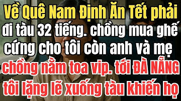 Về Quê Ăn Tết, Phải Đi Tàu 32 Tiếng. Chồng Mua Vé Ghế Cứng Cho Tôi Còn Anh Và mẹ chồng nằm Giường