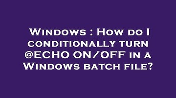 Windows : How do I conditionally turn @ECHO ON/OFF in a Windows batch file?