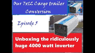 Our 7 X 12 cargo trailer conversion episode 5 Unboxing the ridiculously huge 4000 watt inverter