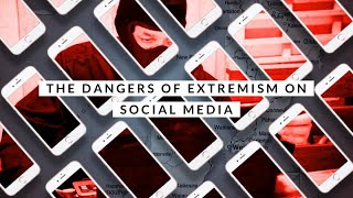 The Dangers of Extremism on Social Media