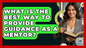 What Is The Best Way To Provide Guidance As A Mentor? - Learn As An Adult