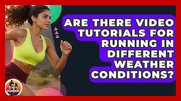 Are There Video Tutorials for Running in Different Weather Conditions? - All Sorts Of Running