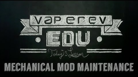 VapeRev EDU // Mechanical Mod Maintenance