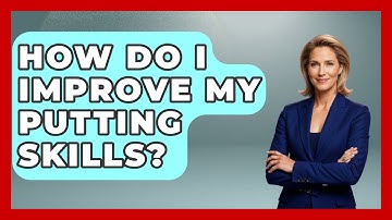 How Do I Improve My Putting Skills? - The Golf Xpert