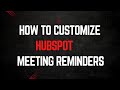 How to Customize HubSpot Meeting Reminders to Reduce No-Shows