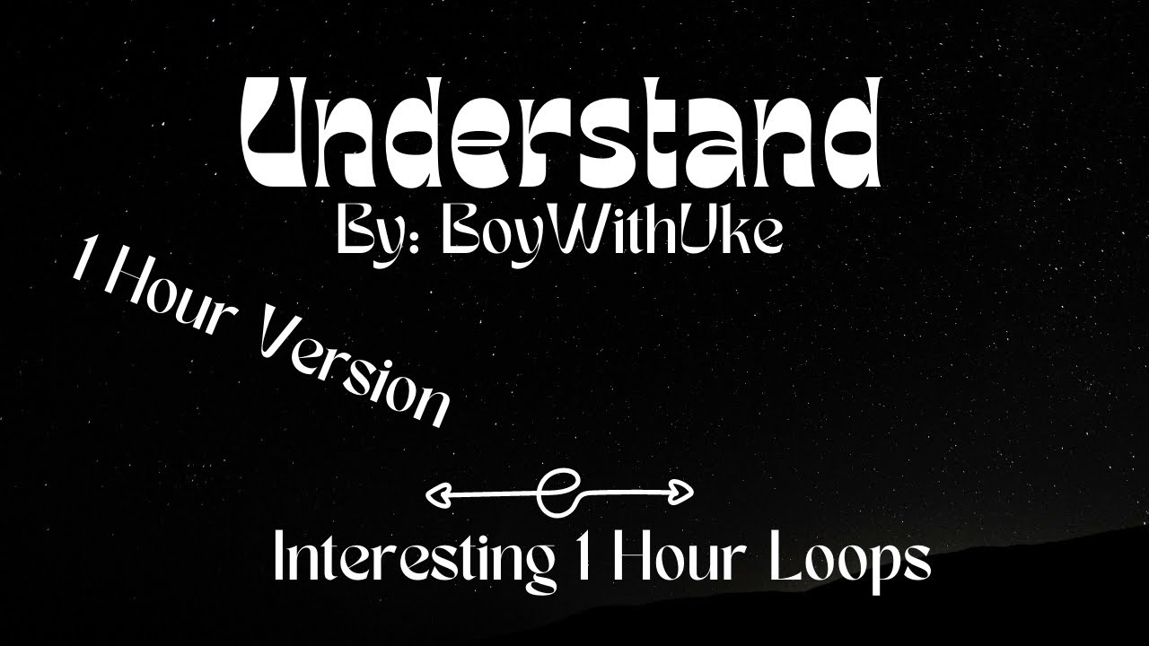 BoyWithUke - Understand (1 HOUR LOOP) Lyrics 