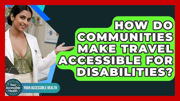 How Do Communities Make Travel Accessible For Disabilities? - Your Accessible Health