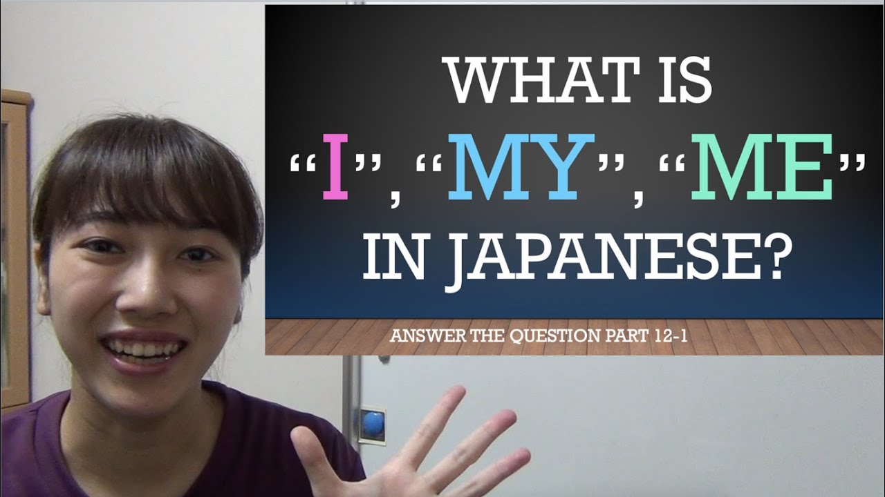What is "I", "MY", "ME" in Japanese? - Answer the question part12-1