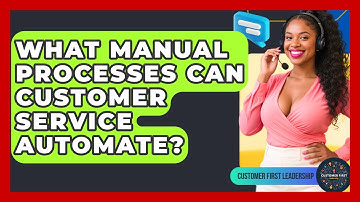 What Manual Processes Can Customer Service Automate? - Customer First Leadership