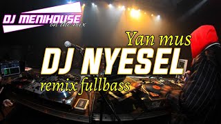 DJ NYESEL • REMIX FULLBASS • YAN MUS BY DJ MENIHOUSE