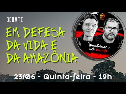 Debate: Em defesa da vida e da Amazônia