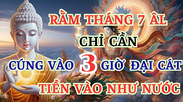3 Giờ Đẹp Nhất Cúng Rằm Tháng 7 Âm Lịch, Chọn Đúng Giờ Tổ Tiên Nhận Lộc, Chiêu Tài Cực Tốt.