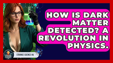 How Is Dark Matter Detected? A Revolution In Physics. - Strange Science HQ