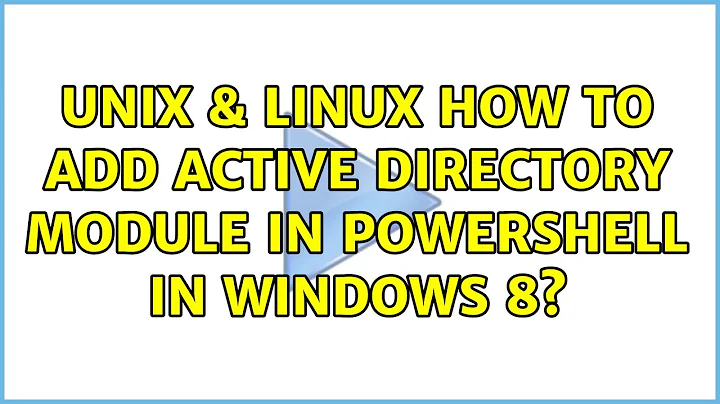 Unix & Linux: How to add Active Directory module in PowerShell in Windows 8?