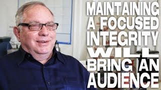 Maintaining A Focused Integrity Will Bring An Audience By Alan Howard