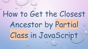 How to Get the Closest Ancestor by Partial Class in JavaScript