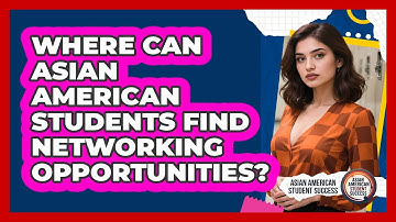 Where Can Asian American Students Find Networking Opportunities? - Asian American Student Success