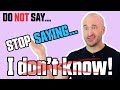 Stop saying "I Don't Know!"