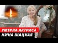 Скончалась актриса фильма «Добро пожаловать, или Посторонним вход воспрещен» Нина Шацкая