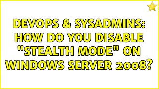 DevOps & SysAdmins: How do you disable "stealth mode" on Windows Server 2008?